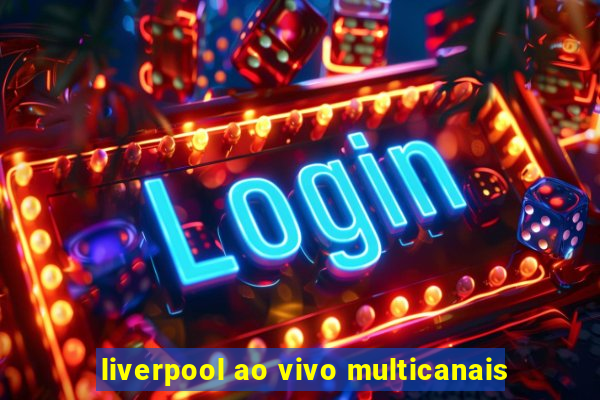 liverpool ao vivo multicanais